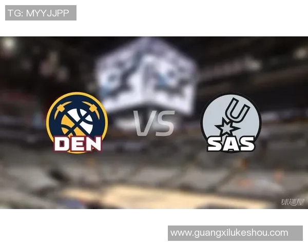 马刺与掘金精彩对决直播时间定于21日敬请关注赛事盛况