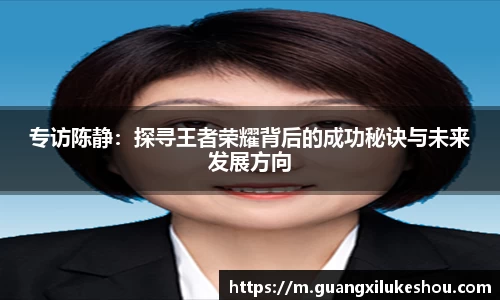 专访陈静：探寻王者荣耀背后的成功秘诀与未来发展方向