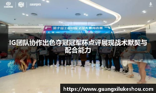 IG团队协作出色夺冠冠军杯点评展现战术默契与配合能力