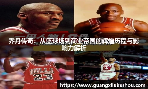 乔丹传奇：从篮球场到商业帝国的辉煌历程与影响力解析
