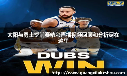 太阳与勇士季前赛精彩直播视频回顾和分析尽在这里