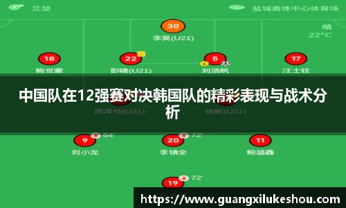 中国队在12强赛对决韩国队的精彩表现与战术分析