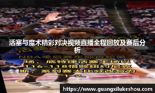 活塞与魔术精彩对决视频直播全程回放及赛后分析