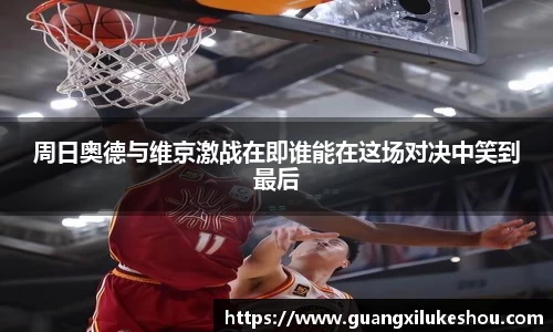 周日奥德与维京激战在即谁能在这场对决中笑到最后